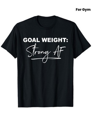 Goal Weight Strong AF Humorous Gym Exercise T-Shirt, Ideal for Unisex Casual S