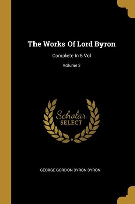 George Gordon Byron - Works Of Lord Byron  Complete In 5 Vol  Volume 3 - X555z