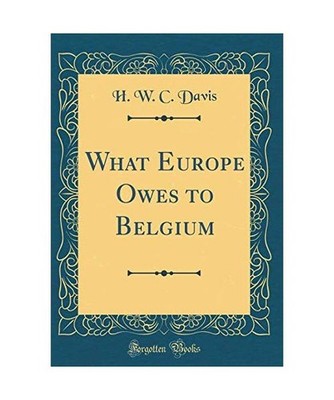 What Europe Owes to Belgium [Classic Reprint], H. W. C. Davis