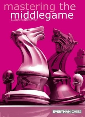 Mastering the Middlegame (Everyman Chess) By Angus Dunnington