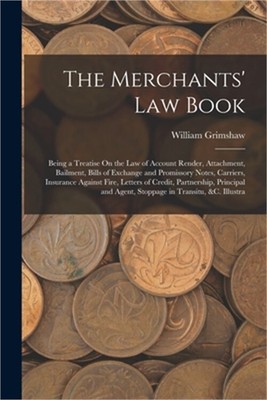The Merchants' Law Book: Being a Treatise On the Law of Account Render, Attachme