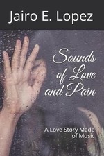 Sounds of Love and Pain: A Love Story Made of Music by Jairo E. Lopez (English)