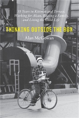 Thinking Outside the Box: 35 Years in Kitimat and Terrace, Working for Alcan, Ra