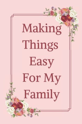 Making Things Easy for My Family: End of Life Planning Organizer ; My Final Wish