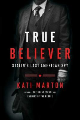 True Believer : Stalin's Last American Spy by Kati Marton (2016, Hardcover)