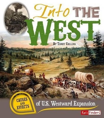 Into the West: Causes and Effects of U.S. Westward Expansion by Terry Collins (E