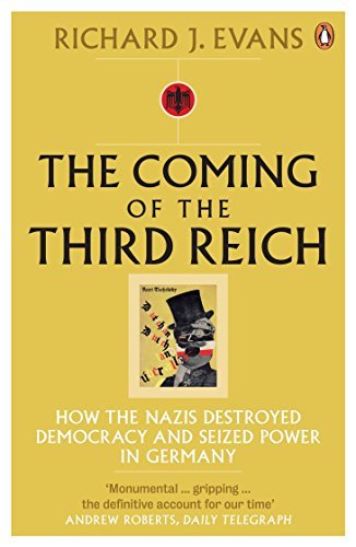 The Coming of the Third Reich: How the Nazis Destroyed Democracy and Seized P.