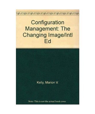 Configuration Management: The Changing Image/Intl Ed, Kelly, Marion V.