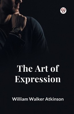 The Art of Expression by William Walker Atkinson Paperback Book