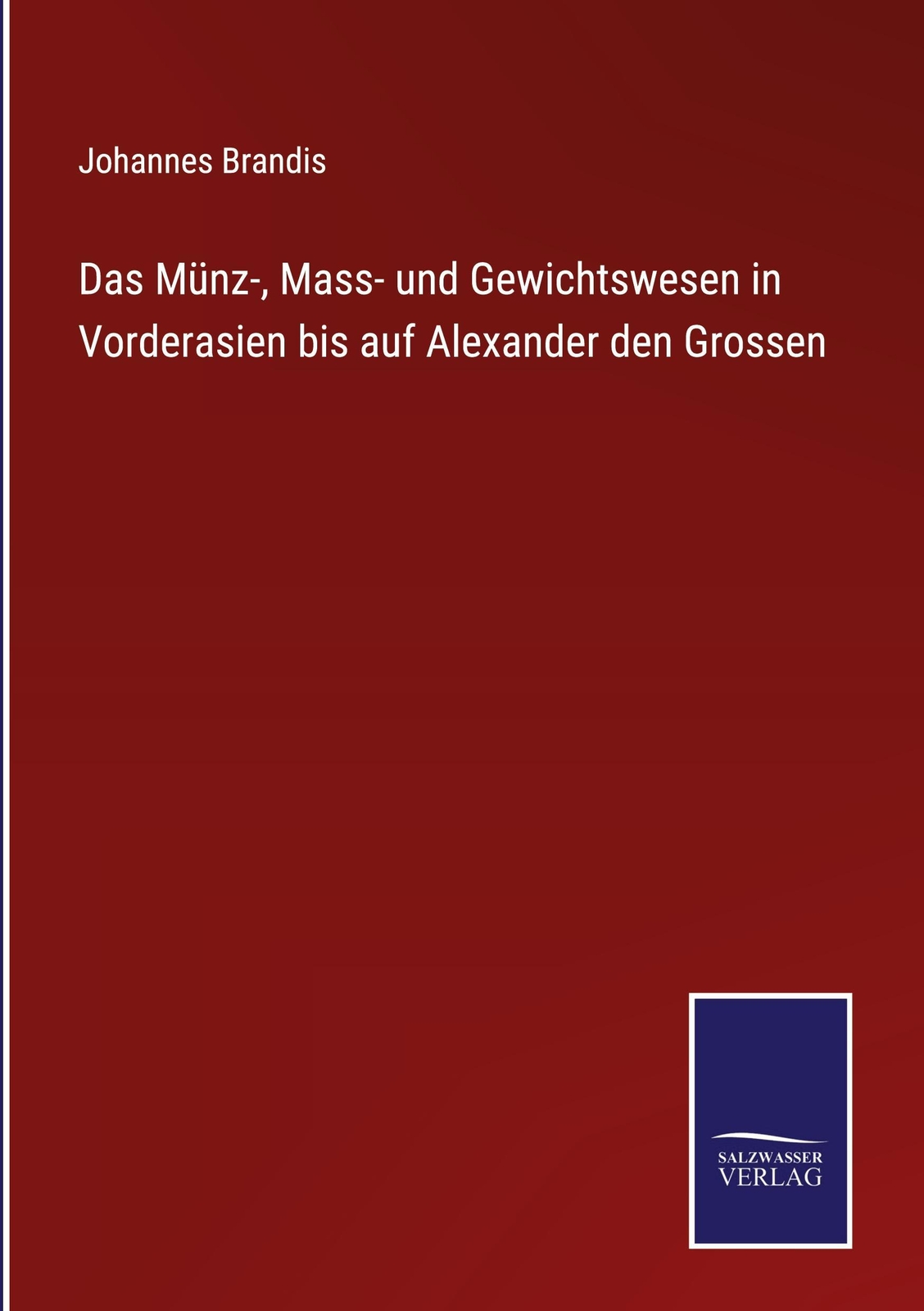 Das Münz-, Mass- Und Gewichtswesen In Vorderasien Bis Auf Alexander