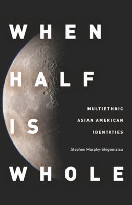 When Half Is Whole : Multiethnic Asian American Identities Paperb
