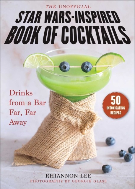 The Unofficial Star Wars–Inspired Book of Cocktails by Rhiannon Lee