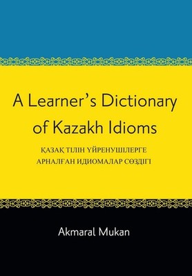 A Learner's Dictionary of Kazakh Idioms by Akmaral Mukan (Kazakh) Paperback Book