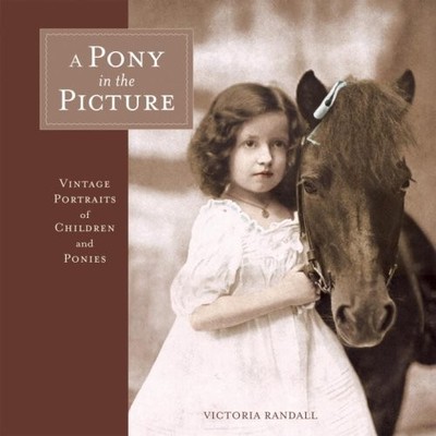 A Pony in the Picture: Vintage Portraits of Children and Ponies - Randall, V...