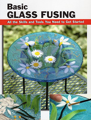 Basic Glass Fusing: All the Skills and Tools You Need to... - Haunstein, Lynn