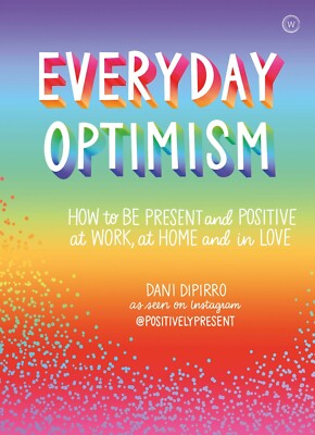Everyday Optimism How to Be Positive Present at Work Home in Love BRAND NEW