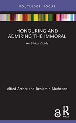 Benjamin Matheson - Honouring and Admiring the Immoral   An Ethical Gu - X555z