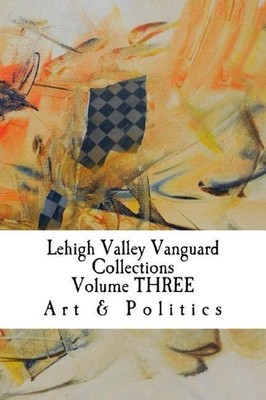 Lehigh Valley Vanguard Collections Volume THREE: Art & Politics by Marlana Eck (