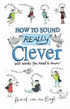 How to Sound Really Clever: 600 Words You Ne... by Hubert van den Bergh Hardback