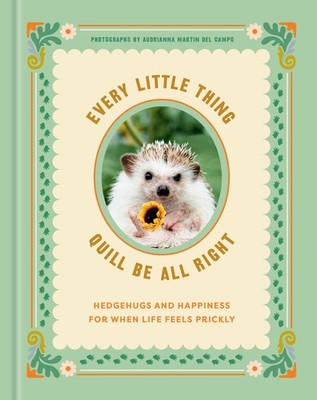 Every Little Thing Quill Be All Right: Hedgehugs and Happiness for When Life...