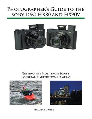 Photographer's Guide to the Sony DSC-HX80 and HX90V Alexander S. White Buch 2017