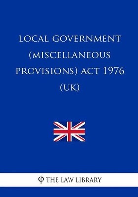 Local Government (Miscellaneous Provisions) Act 1976 (UK) by The Law Library (En