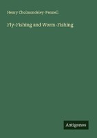 Fly-Fishing And Worm-Fishing Henry Cholmondeley-Pennell