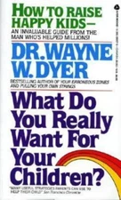 What Do You Really Want for Your Children? by Wayne W Dyer