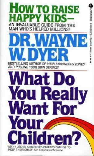 What Do You Really Want for Your Children? by Dyer, Wayne W.