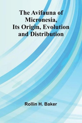 Rollin H. Baker | The Avifauna Of Micronesia, Its Origin, Evolution, And...
