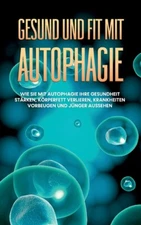 Gesund Und Fit Mit Autophagie: Wie Sie Mit Autophagie Ihre Gesundheit St?Rk...