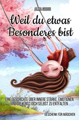 Weil du etwas Besonderes bist: Eine Geschichte über innere Stärke, Emotionen und