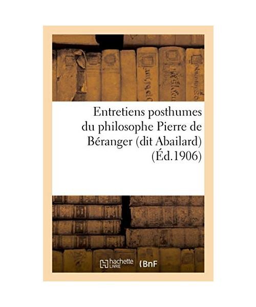 Entretiens Posthumes Du Philosophe Pierre de Béranger [Dit Abailard]: Oeuvre Sp