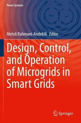 Design, Control, and Operation of Microgrids in Smart Grids by Mehdi Rahmani-And