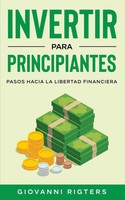 Invertir Para Principiantes Pasos Hacia La Libertad Financiera Giovanni Rigters