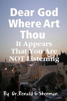 Ronald Sherman | Dear God Where Art Thou It Appears That You Are Not Listening