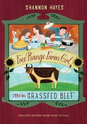 Cooking Grassfed Beef: Healthy Recipes from Nose to Tail (Free Range Farm Girl)
