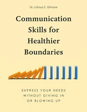 Communication Skills for Healthier Boundaries: Express Your Needs without Gi...