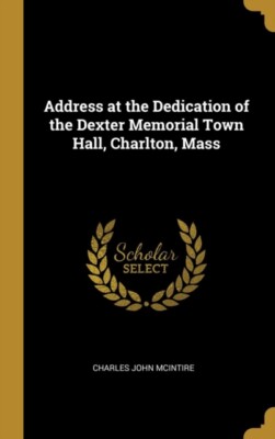 McIntire - Address at the Dedication of the Dexter Memorial Town Hall - X555z