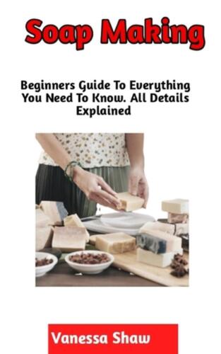 Fabricación de jabón: una guía paso a paso sobre cómo hacer tu propio jabón (Edición para principiantes) - Imagen 1 de 1