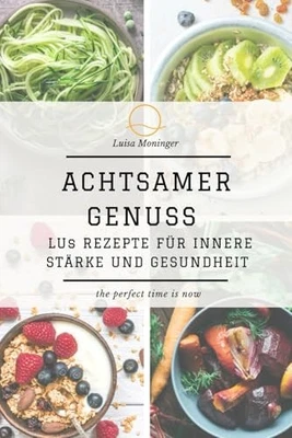 Titel: Achtsamer Genuss: Lus Rezepte für Stärke und - Bild 1 von 2