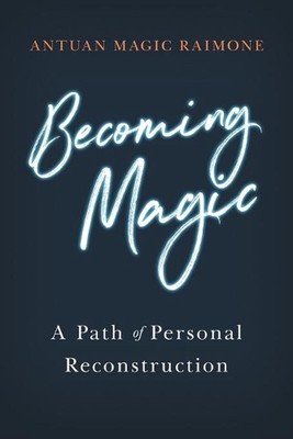 Becoming Magic: A Path of Personal Reconstruction by Antuan Magic Raimone (Engli