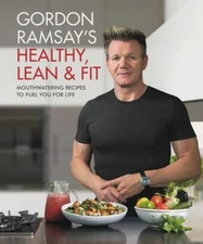 Gordon Ramsay's Healthy, Lean and Fit : Mouthwatering Recipes to