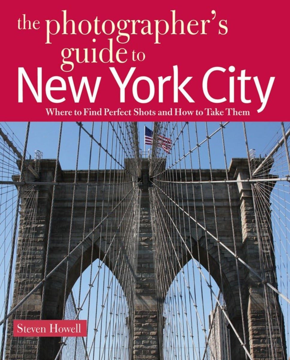 The Photographer's Guide to New York City: Where to Find Perfect Shots and H...