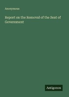 Report On The Removal Of The Seat Of Government Anonymous