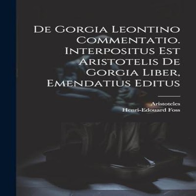 De Gorgia Leontino Commentatio. Interpositus Est Aristotelis De G
