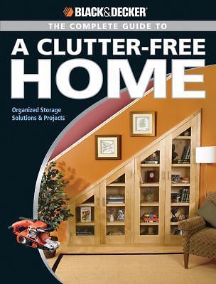 The Black and Decker Complete Guide to a Clutter Free Home: Organized Storage S