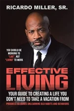 Effective Living: Your Guide to Creating a Life You Don’t Need to Take a Vacatio