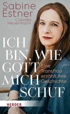 Ich bin, wie Gott mich schuf Eine Transfrau erzählt ihre Geschichte