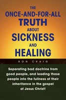 The Once-And-For-All Truth About Sickness And Healing Ron Craig Taschenbuch 2009